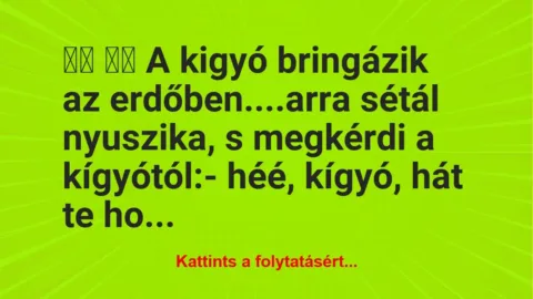 Vicc: 
		  
		  A kigyó bringázik az erdőben….arra sétál…