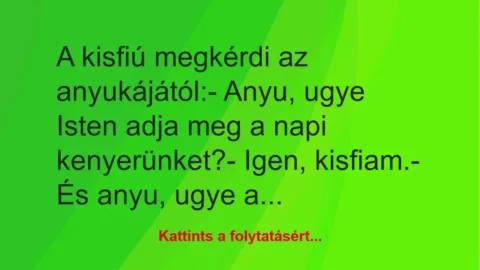 Vicc: A kisfiú megkérdi az anyukájától:

– Anyu, ugye Isten adja meg a…
