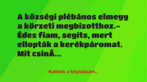 Vicc: A községi plébános elmegy a körzeti megbízotthoz.

– Édes fiam,…