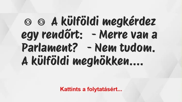 Vicc:
A külföldi megkérdez egy rendőrt:
– Merre van a… Vicc:
A külföldi megkérdez egy rendőrt:
– Merre van a…