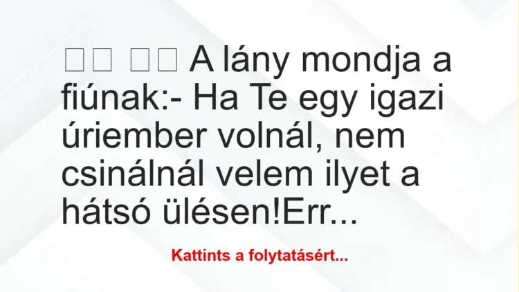 Vicc:
A lány mondja a fiúnak:- Ha Te egy igazi… Vicc:
A lány mondja a fiúnak:- Ha Te egy igazi…