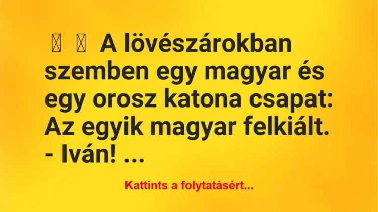 Vicc:
A lövészárokban szemben egy magyar és egy orosz katona… Vicc:
A lövészárokban szemben egy magyar és egy orosz katona…