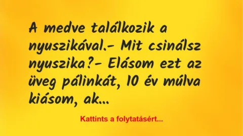 Vicc: A medve találkozik a nyuszikával.
– Mit csinálsz nyuszika?
-… Vicc: A medve találkozik a nyuszikával.
– Mit csinálsz nyuszika?
-…