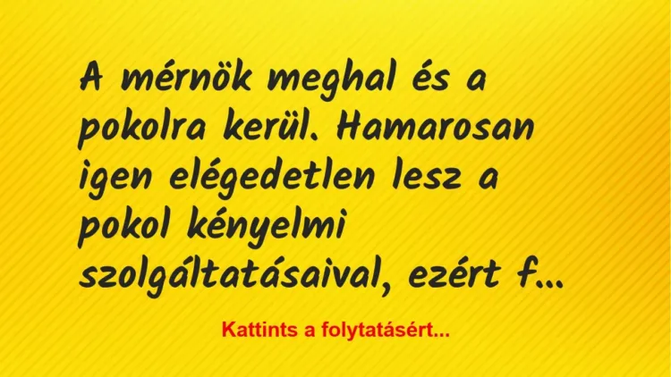 Vicc: A mérnök meghal és a pokolra kerül. Hamarosan igen elégedetlen lesz a… Vicc: A mérnök meghal és a pokolra kerül. Hamarosan igen elégedetlen lesz a…