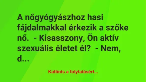 Vicc: A nőgyógyászhoz hasi fájdalmakkal érkezik a szőke nő.

-…