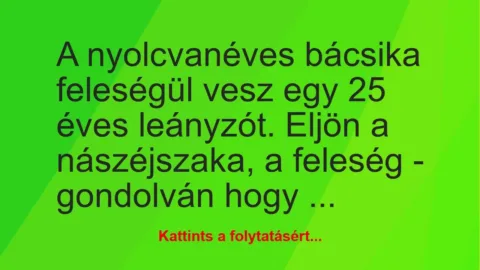Vicc: A nyolcvanéves bácsika feleségül vesz egy 25 éves leányzót. Eljön a… Vicc: A nyolcvanéves bácsika feleségül vesz egy 25 éves leányzót. Eljön a…