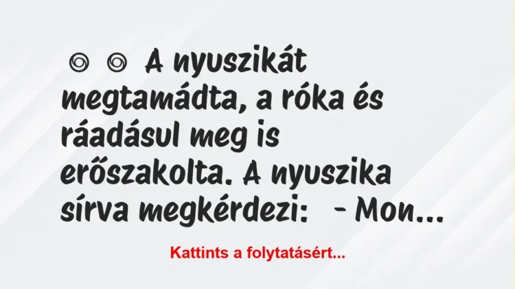 Vicc:
A nyuszikát megtamádta, a róka és ráadásul meg is… Vicc:
A nyuszikát megtamádta, a róka és ráadásul meg is…