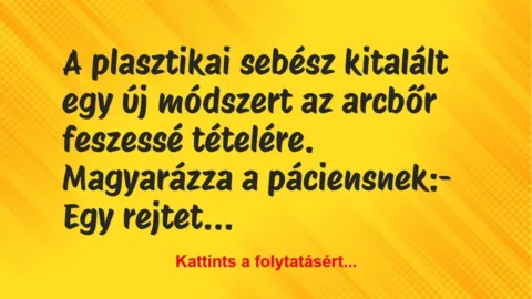 Vicc: A plasztikai sebész kitalált egy új módszert az arcbőr feszessé… Vicc: A plasztikai sebész kitalált egy új módszert az arcbőr feszessé…