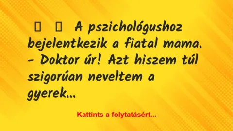 Vicc: 
	    	    A pszichológushoz bejelentkezik a fiatal mama.


-…