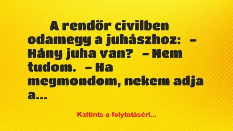 Vicc: 
	    	    A rendőr civilben odamegy a juhászhoz:


– Hány juha…