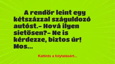 Vicc:
A rendőr leint egy kétszázzal száguldozó… Vicc:
A rendőr leint egy kétszázzal száguldozó…
