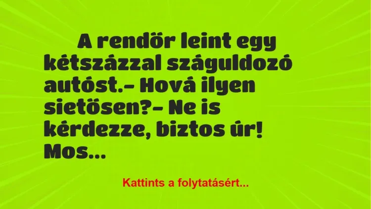 Vicc:
A rendőr leint egy kétszázzal száguldozó… Vicc:
A rendőr leint egy kétszázzal száguldozó…