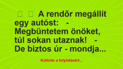 Vicc: 
	    	    A rendőr megállít egy autóst:


– Megbüntetem önöket, …