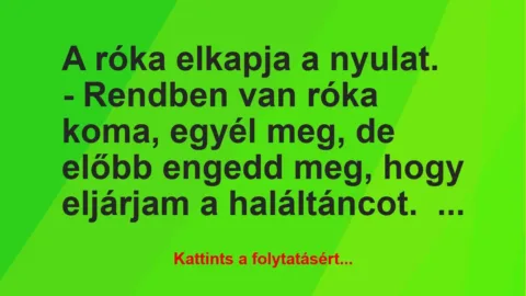 Vicc: A róka elkapja a nyulat.

– Rendben van róka koma, egyél meg, de…