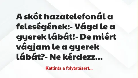 Vicc: A skót hazatelefonál a feleségének:

– Vágd le a gyerek…