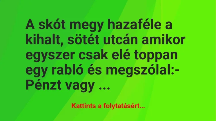 Vicc: A skót megy hazaféle a kihalt, sötét utcán amikor egyszer csak elé… Vicc: A skót megy hazaféle a kihalt, sötét utcán amikor egyszer csak elé…