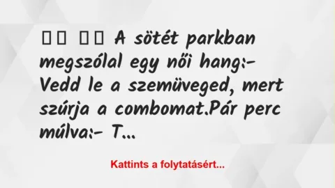 Vicc: 
		  
		  A sötét parkban megszólal egy női hang:- Vedd…