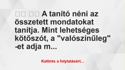 Vicc:
A tanító néni az összetett mondatokat tanítja…. Vicc:
A tanító néni az összetett mondatokat tanítja….