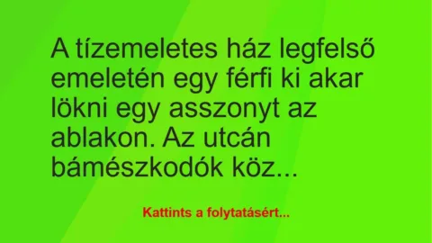 Vicc: A tízemeletes ház legfelső emeletén egy férfi ki akar lökni egy… Vicc: A tízemeletes ház legfelső emeletén egy férfi ki akar lökni egy…