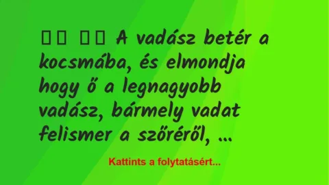 Vicc: 
		  
		  A vadász betér a kocsmába, és elmondja hogy ő a…