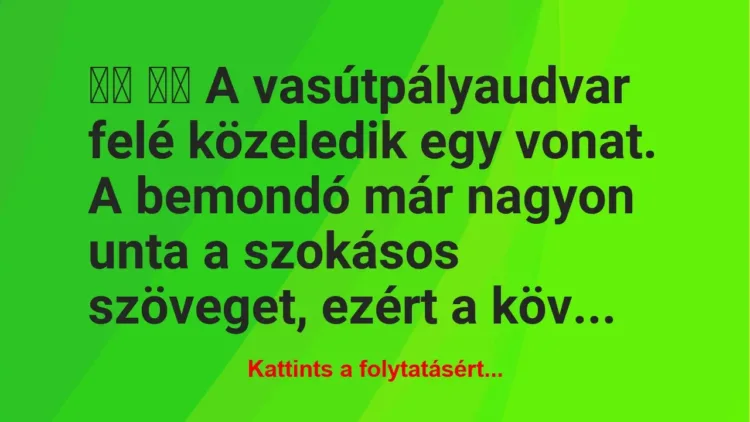 Vicc:
A vasútpályaudvar felé közeledik egy vonat. A… Vicc:
A vasútpályaudvar felé közeledik egy vonat. A…