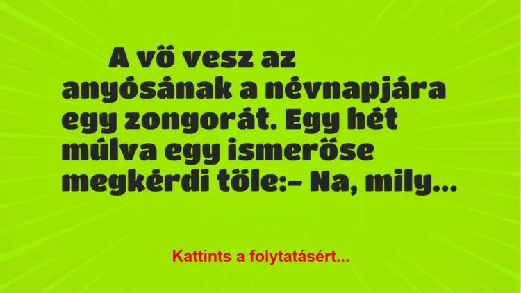 Vicc:
A vő vesz az anyósának a névnapjára egy zongorát…. Vicc:
A vő vesz az anyósának a névnapjára egy zongorát….