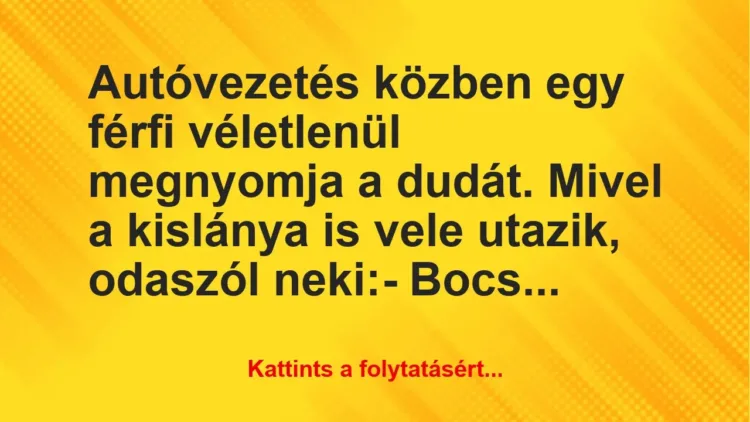Vicc: Autóvezetés közben egy férfi véletlenül megnyomja a dudát. Mivel a… Vicc: Autóvezetés közben egy férfi véletlenül megnyomja a dudát. Mivel a…