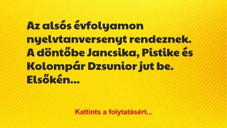 Vicc: Az alsós évfolyamon nyelvtanversenyt rendeznek. A döntőbe Jancsika,… Vicc: Az alsós évfolyamon nyelvtanversenyt rendeznek. A döntőbe Jancsika,…