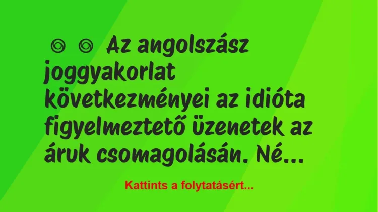Vicc:
Az angolszász joggyakorlat következményei az idióta… Vicc:
Az angolszász joggyakorlat következményei az idióta…