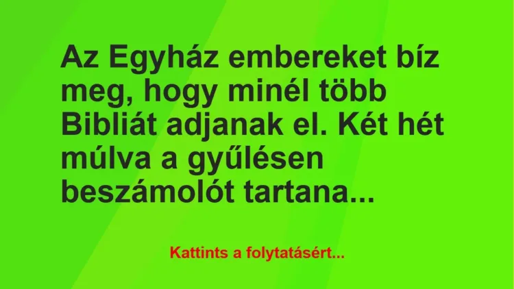 Vicc: Az Egyház embereket bíz meg, hogy minél több Bibliát adjanak el. Két… Vicc: Az Egyház embereket bíz meg, hogy minél több Bibliát adjanak el. Két…