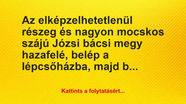 Vicc: Az elképzelhetetlenül részeg és nagyon mocskos szájú Józsi bácsi megy… Vicc: Az elképzelhetetlenül részeg és nagyon mocskos szájú Józsi bácsi megy…