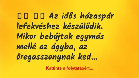 Vicc:
Az idős házaspár lefekvéshez készülődik. Mikor… Vicc:
Az idős házaspár lefekvéshez készülődik. Mikor…