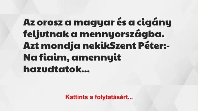 Vicc: Az orosz a magyar és a cigány feljutnak a mennyországba. Azt mondja… Vicc: Az orosz a magyar és a cigány feljutnak a mennyországba. Azt mondja…