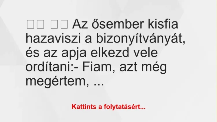 Vicc:
Az ősember kisfia hazaviszi a bizonyítványát, és … Vicc:
Az ősember kisfia hazaviszi a bizonyítványát, és …