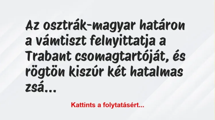 Vicc: Az osztrák-magyar határon a vámtiszt felnyittatja a Trabant… Vicc: Az osztrák-magyar határon a vámtiszt felnyittatja a Trabant…
