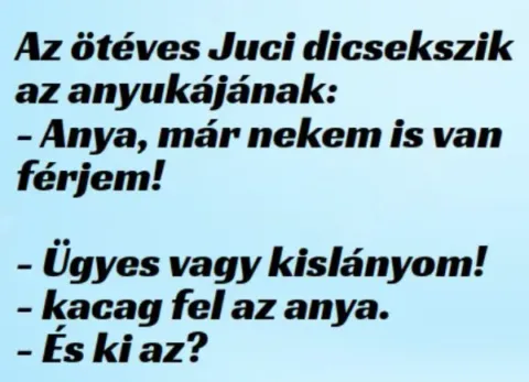 Vicc: Az ötéves Juci dicsekszik az anyjának