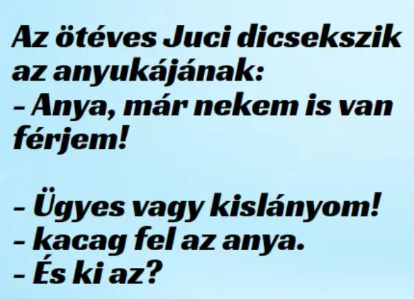 Vicc: Az ötéves Juci dicsekszik az anyjának Vicc: Az ötéves Juci dicsekszik az anyjának
