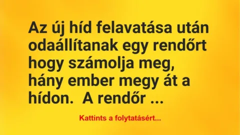 Vicc: Az új híd felavatása után odaállítanak egy rendőrt hogy számolja meg,…