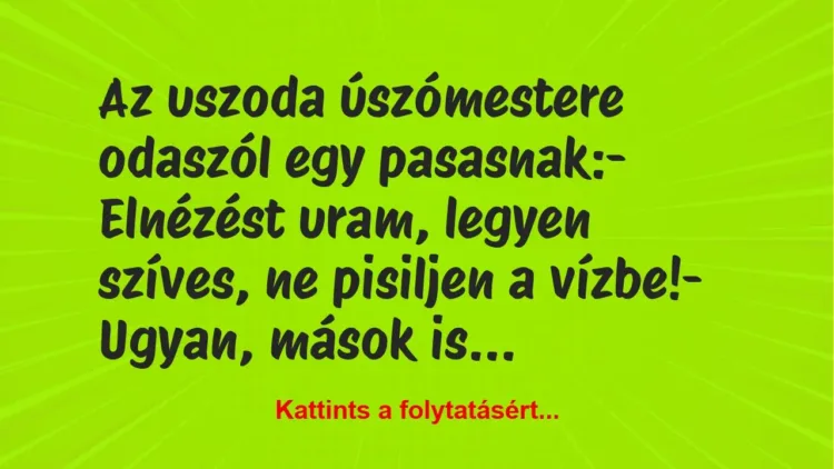 Vicc: Az uszoda úszómestere odaszól egy pasasnak:
– Elnézést uram,… Vicc: Az uszoda úszómestere odaszól egy pasasnak:
– Elnézést uram,…