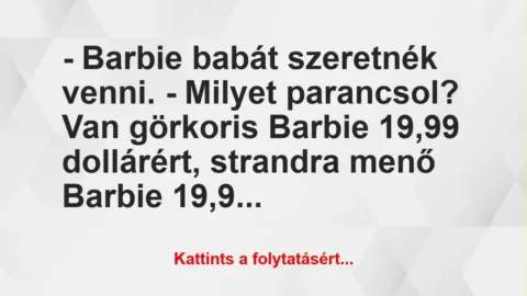Vicc: – Barbie babát szeretnék venni.
– Milyet parancsol? Van görkoris… Vicc: – Barbie babát szeretnék venni.
– Milyet parancsol? Van görkoris…