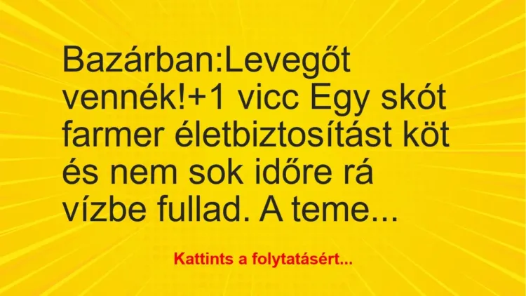 Vicc: Bazárban:
Levegőt vennék! Vicc: Bazárban:
Levegőt vennék!