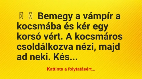 Vicc: 
	    	    Bemegy a vámpír a kocsmába és kér egy korsó vért. A…