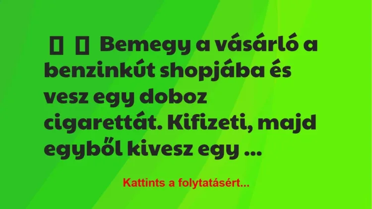 Vicc:
Bemegy a vásárló a benzinkút shopjába és vesz egy doboz… Vicc:
Bemegy a vásárló a benzinkút shopjába és vesz egy doboz…