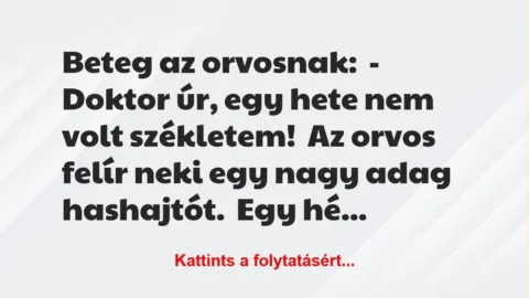 Vicc: Beteg az orvosnak:
– Doktor úr, egy hete nem volt… Vicc: Beteg az orvosnak:
– Doktor úr, egy hete nem volt…