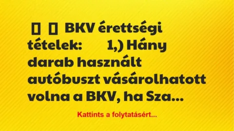Vicc: 
	    	    BKV érettségi tételek:








1,) Hány…