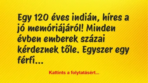 Vicc: Egy 120 éves indián, híres a jó memóriájáról! Minden évben emberek…