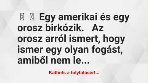 Vicc: 
	    	    Egy amerikai és egy orosz birkózik.


Az orosz arról…