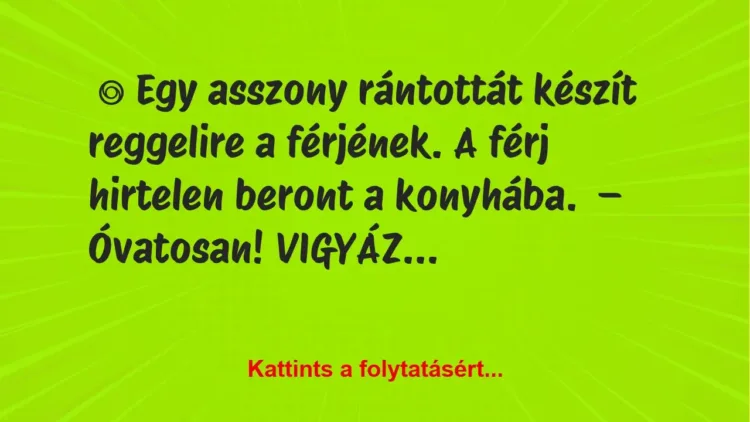 Vicc: Egy asszony rántottát készít reggelire a férjének Vicc: Egy asszony rántottát készít reggelire a férjének