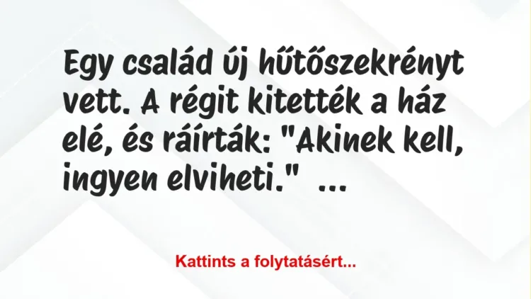 Vicc: Egy család új hűtőszekrényt vett. A régit kitették a ház elé, és… Vicc: Egy család új hűtőszekrényt vett. A régit kitették a ház elé, és…