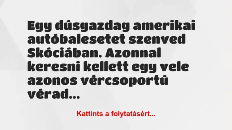 Vicc: Egy dúsgazdag amerikai autóbalesetet szenved Skóciában. Azonnal… Vicc: Egy dúsgazdag amerikai autóbalesetet szenved Skóciában. Azonnal…